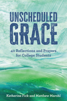 Unscheduled Grace: 40 Devotions and Prayers for College Students 1506496776 Book Cover