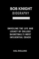 BOB KNIGHT BIOGRAHY: Unveiling the Life and Legacy of College Basketball's Most Influential Coach B0CMDKP5ZM Book Cover