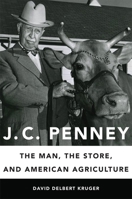 J. C. Penney: The Man, the Store, and American Agriculture 080615716X Book Cover