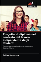 Progetto di diploma nel contesto del lavoro indipendente degli studenti: Come preparare e difendere con successo un diploma di laurea 6203007420 Book Cover