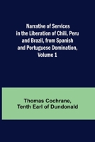 Narrative of services in the liberation of Chili, Peru, and Brazil, from Spanish and Portuguese domination vol 1 151153625X Book Cover