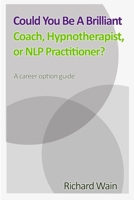 Could You Be A Brilliant Coach, Hypnotherapist Or NLP Practitioner? 1471762270 Book Cover