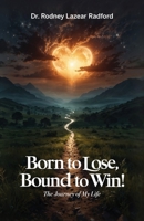 Born to Lose, Bound to Win!: The Journey of My Life B0DZSLG66F Book Cover