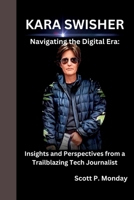 KARA SWISHER: Navigating the Digital Era: Insights and Perspectives from a Trailblazing Tech Journalist B0CSYYF1KM Book Cover