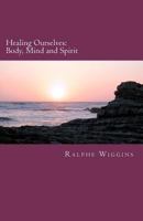 Healing Ourselves: Body, Mind and Spirit 1466439270 Book Cover
