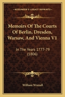 Memoirs Of The Courts Of Berlin, Dresden, Warsaw, And Vienna V1: In The Years 1777-79 1164941135 Book Cover