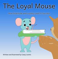 The Loyal Mouse: How Gratitude and Loyalty Lead to Success B0G93LXKBC Book Cover
