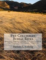 Pre-Columbian Burial Rites : Mortuary Practice among Prehistoric North Americans: Plains Region, Volume II 1497564069 Book Cover