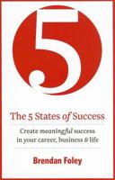 The 5 States of Success: Create Meaningful Success in Your Career, Business & Life 1856358046 Book Cover