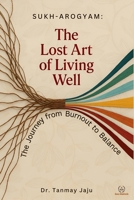 Sukh-Arogyam: The Lost Art of Living Well: The Journey from Burnout to Balance B0FNL5CL2F Book Cover