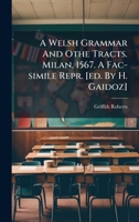 A Welsh Grammar And Othe Tracts. Milan, 1567. A Fac-simile Repr. [ed. By H. Gaidoz] 102454995X Book Cover