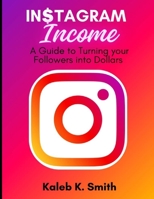Instagram Income: A Guide to Turning your Followers into Dollars B0CRP7BGRK Book Cover