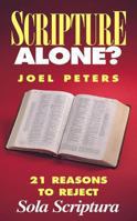 Scripture Alone?: 21 Reasons to Reject Sola Scriptura 0895556405 Book Cover