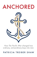 Anchored: How The Pacific War changed two ordinary, extraordinary boys into men. 1647736307 Book Cover