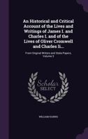 An Historical and Critical Account of the Lives and Writings of James I. and Charles I. and of the Lives of Oliver Cromwell and Charles II... From Original Writers and State-papers; Volume 3 1357697465 Book Cover