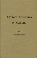 Mongol Elements in Manchu: A Study of Mongol Correspondences to Manchu Lexicon (Indiana University Uralic and Altaic, Vol 157) 0933070314 Book Cover