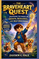 THE BRAVEHEART QUEST: Unlocking the Magic of Growth, Resilience, and Self-Discovery: A Journey of Mindset Mastery for Young Adventurers B0GXB8L1Y1 Book Cover