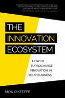 The Innovation Ecosystem: How to Turbocharge Innovation in Your Business 1781333432 Book Cover