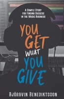 You Get What You Give: A Simple Story for Finding Success in the Music Business 1733688838 Book Cover