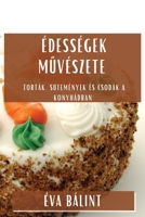 Édességek Művészete: Torták, Sütemények és Csodák a Konyhádban 1835591302 Book Cover