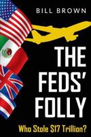 The Feds' Folly: Who Stole 17 Trillion? (The Jones Series) (Volume 2) 1721132007 Book Cover