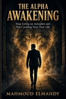 The Alpha Awakening: Stop Living on Autopilot and Start Leading Your Own Life B0GSQW5XD7 Book Cover