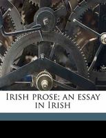 Irish Prose; an Essay in Irish With tr. in English and a Vocabulary 1165472724 Book Cover