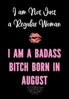 I am Not Just a Regular Woman - I Am a Badass Bitch Born in August: Funny Birthday Present for Women Funny Gag Gift for Women - Friend - Coworker Better Than a Birthday Card for Her Cuss Word bday Gif 1083000225 Book Cover