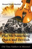 "Play Me Something Quick and Devilish": Old-Time Fiddlers in Missouri 0826219942 Book Cover