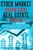Stock Market - Dividend Stocks - Real Estate - Investing for Beginners: A Beginner's Guide to Make Money by Applying Powerful Strategies to Generate a Continuous Cash Flow and Financial Freedom 1914295307 Book Cover