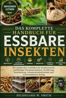 DAS KOMPLETTE HANDBUCH FÜR ESSBARE INSEKTEN: Ein praktischer Leitfaden für Insektenzucht, nachhaltige Proteinproduktion, Ernährung, Verarbeitung, ... und wirtschaftlichen Erfolg (German Edition) B0H87ZZ7N1 Book Cover