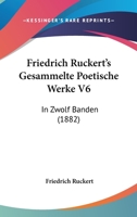 Friedrich Ruckert's Gesammelte Poetische Werke V6: In Zwolf Banden (1882) 1168121388 Book Cover