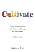 Cultivate, Red letter edition: A Biblical conversation about the Parable of the Sower, God's love, grace, and Christian maturity. B0H54TRC8Y Book Cover
