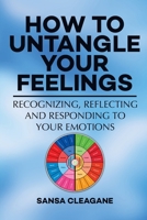 How to Untangle Your Feelings: Recognizing, Reflecting, and Responding to Your Emotions B0CVRXWP7K Book Cover