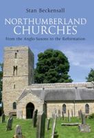 Northumberland Churches: from the Anglo-Saxons to the Reformation 1445604361 Book Cover