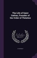 The Life of Saint Ga�tan, Founder of the Order of Th�atins: From a Biography of the Saint (Classic Reprint) 3743408341 Book Cover