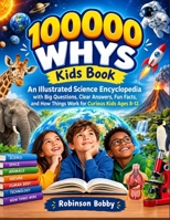 100000 Whys Kids Book: An Illustrated Science Encyclopedia with Big Questions, Clear Answers, Fun Facts, and How Things Work for Curious Kids Ages 8–12 B0HKCZTYH1 Book Cover