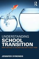 Understanding School Transition: What Happens to Children and How to Help Them 0415676649 Book Cover