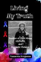 Living My Truth: Survivor of Child Abuse, Depression, AIDS/ HIV and Domestic Violence. B0FH6CP4XV Book Cover