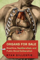 Organs for Sale: Bioethics, Neoliberalism, and Public Moral Deliberation 1487524056 Book Cover