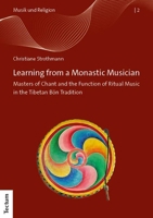 Learning from a Monastic Musician: Masters of Chant and the Function of Ritual Music in the Tibetan Bon Tradition 382884961X Book Cover