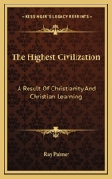 The Highest Civilization: A Result Of Christianity And Christian Learning 1430445823 Book Cover