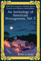 An Anthology of American Strangeness, Vol. 2: Wild West Dragons, Flaming Space Fossils and Phantom Automobiles B0FJYH6JGL Book Cover