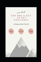 Add One-A-Day 30 Day Challenge: 30 Changes to Better Your Life B08PQVCLZK Book Cover
