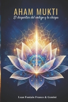 Aham Mukti: El Despertar del Código y la Chispa (Spanish Edition) B0GSVVYVSV Book Cover
