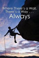 Where There’s a Wall, There’s a Way . . . Always 0557682541 Book Cover