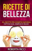 Ricette Di Bellezza: 50+ Ricette Per Cosmetici Naturali Fatti In Casa, Facili e Veloci (Bellezza, Ricette, Dimagrire, Ricette gratis, Cosmetici naturali, Cosmetici fai da te, Scrubs) 1655216015 Book Cover