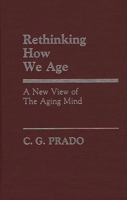 Rethinking How We Age: A New View of the Aging Mind (Contributions in Philosophy) 0313247854 Book Cover