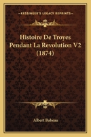 Histoire De Troyes Pendant La Revolution V2 (1874) 1120513162 Book Cover