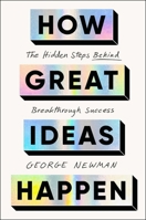 How Great Ideas Happen: The Hidden Steps Behind Breakthrough Success 1668227444 Book Cover
